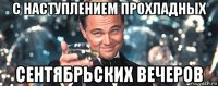 с наступлением прохладных сентябрьских вечеров