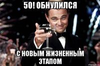 50! обнулился с новым жизненным этапом