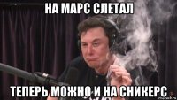 на марс слетал теперь можно и на сникерс