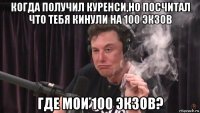 когда получил куренси,но посчитал что тебя кинули на 100 экзов где мои 100 экзов?