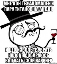 мне вон тех аномалек и пару титанов на андок и цео извольте убрать налог я собираюсь выгнать свой карриер