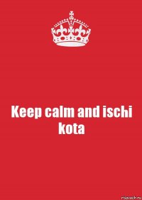 Keep calm and ischi kota