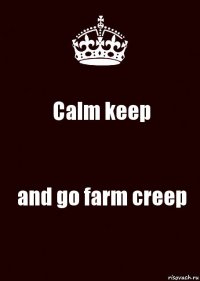 Calm keep and go farm creep