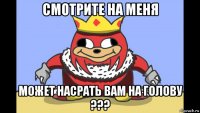 смотрите на меня может насрать вам на голову ???