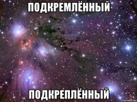 подкремлённый подкреплённый