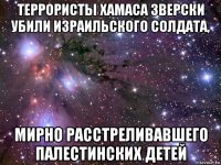 террористы хамаса зверски убили израильского солдата, мирно расстреливавшего палестинских детей