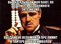 вы разгадывали мой пакет, но делали это без должного энтузиазма вы даже не вспомнили про лимит в твитере на 140 символов