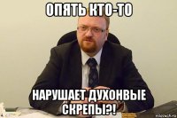 опять кто-то нарушает духонвые скрепы?!