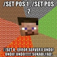 /set pos 1 , /set pos 2 //set 0 , error server)) undo! undo! undo!!!!!! sukablyad!