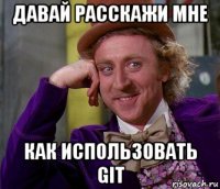 давай расскажи мне как использовать git