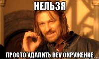 нельзя просто удалить dev окружение