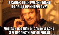 и санек твоя ругань меня вообще не интересует можешь постить сколько угодно- я её пролистываю не читая