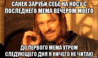 санек заруби себе на носу с последнего мема вечером моего до первого мема утром следующего дня я ничего не читаю