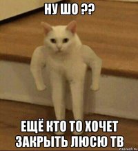 ну шо ?? ещё кто то хочет закрыть люсю тв