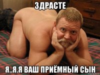 здрасте я..я.я ваш приёмный сын