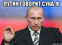 путин говорит сука. я 