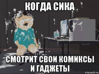 когда сика смотрит свои комиксы и гаджеты