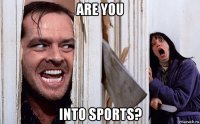 are you into sports?