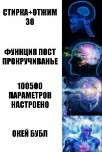 Стирка+отжим 30 Функция пост прокручиванье 100500 параметров настроено Окей БубЛ