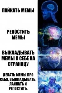 Лайкать мемы Репостить мемы Выкладывать мемы к себе на страницу Делать мемы про себя, выкладывать, лайкать и репостить.