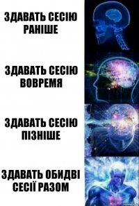 Здавать сесію раніше Здавать сесію вовремя Здавать сесію пізніше Здавать обидві сесії разом