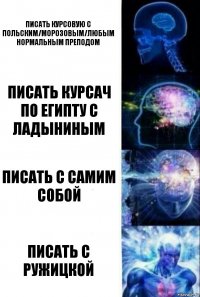 Писать курсовую с Польским/Морозовым/любым нормальным преподом Писать курсач по Египту с ладыниным Писать с самим собой Писать с ружицкой