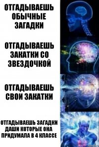 отгадываешь обычные загадки отгадываешь закатки со звездочкой отгадываешь свои закатки отгадываешь загадки Даши которые она придумала в 4 классе