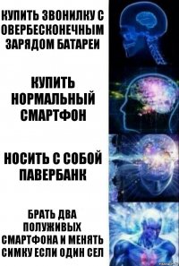 Купить звонилку с овербесконечным зарядом батареи Купить нормальный смартфон носить с собой павербанк брать два полуживых смартфона и менять симку если один сел