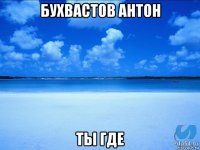 бухвастов антон ты где