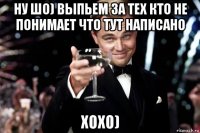 ну шо) выпьем за тех кто не понимает что тут написано хохо)