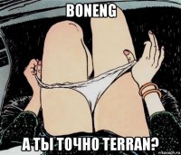 boneng а ты точно terran?