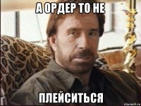 а ордер то не плейситься