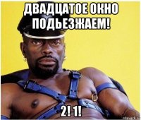 двадцатое окно подьезжаем! 2! 1!