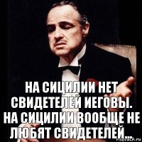 На Сицилии нет свидетелей Иеговы.
На Сицилии вообще не любят свидетелей...