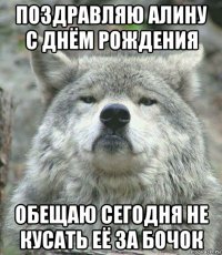 поздравляю алину с днём рождения обещаю сегодня не кусать её за бочок