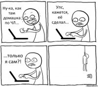 Ну-ка, как там домашка по ЧЛ... Упс, кажется, её сделал... ...только я сам?! 