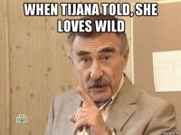when tijana told, she loves wild 