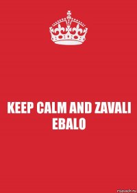 KEEP CALM AND ZAVALI EBALO