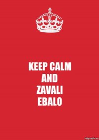 KEEP CALM
AND
ZAVALI
EBALO