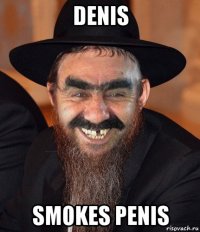 denis smokes penis