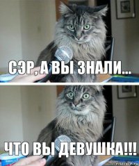 Сэр, а вы знали... Что вы девушка!!!