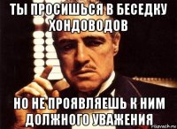 ты просишься в беседку хондоводов но не проявляешь к ним должного уважения