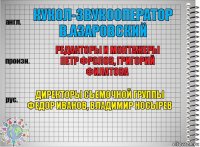 кукол-звукооператор
в.азаровский редакторы и монтажеры
петр фролов, григорий филатова директоры съемочной группы
федор иванов, владимир носырев