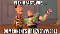 flex, react, vue. . . components are everywere!