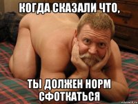 когда сказали что, ты должен норм сфоткаться