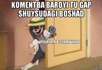 komentba baroyi tu gap shuysudagi boshad 