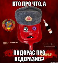 kт0 прo чт0, а пидoрас прo педеразив?