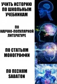 учить историю по школьным учебникам по научно-популярной литературе по статьям монографии по песням sabaton