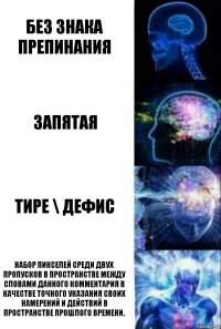 без знака препинания запятая тире \ дефис Набор пикселей среди двух пропусков в пространстве между словами данного комментария в качестве точного указания своих намерений и действий в пространстве прошлого времени.