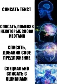 Списать текст Списать, поменяв некоторые слова местами Списать, добавив свое предложение Специально списать с ошибками